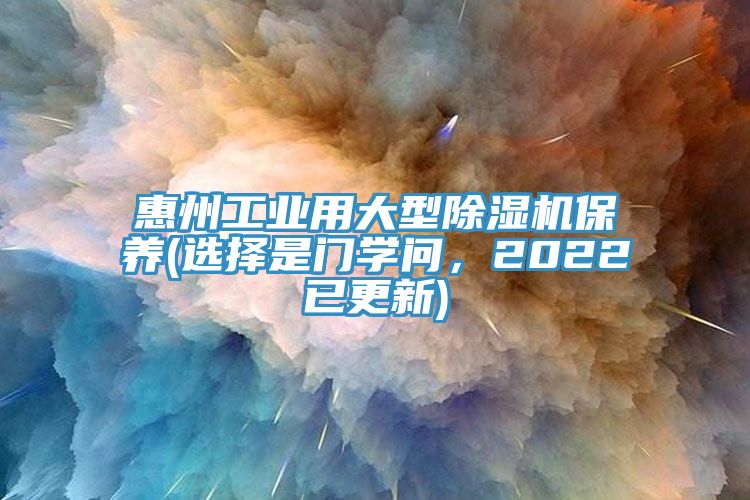 惠州工業用大型除濕機保養(選擇是門學問，2022已更新)