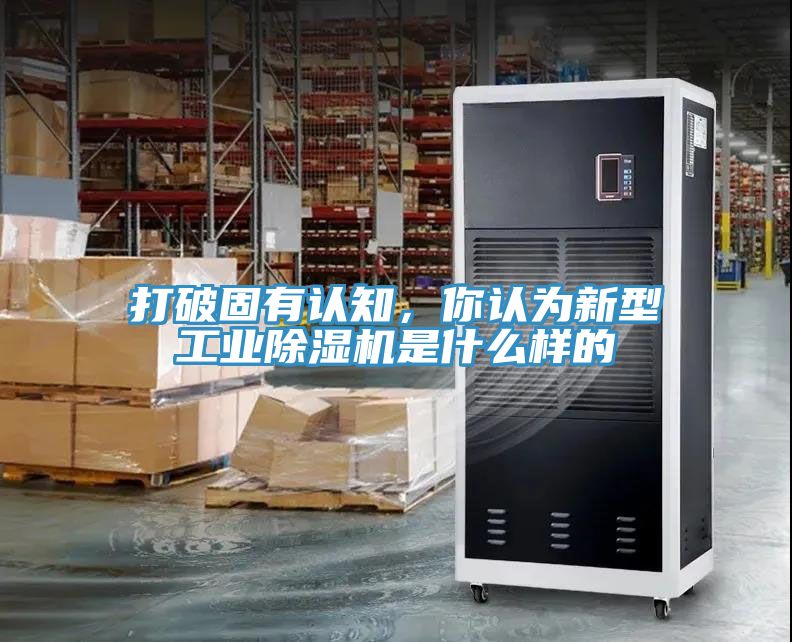 打破固有認知，你認為新型工業除濕機是什么樣的