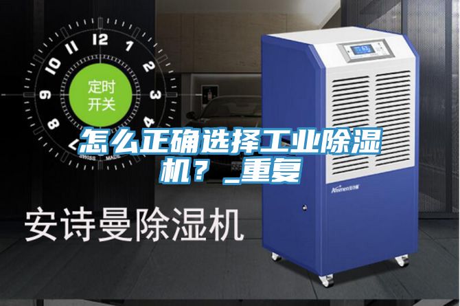 怎么正確選擇工業除濕機？_重復