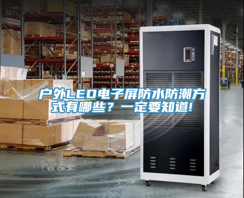 戶外LED電子屏防水防潮方式有哪些？一定要知道!