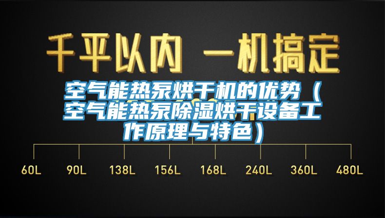 空氣能熱泵烘干機的優勢（空氣能熱泵除濕烘干設備工作原理與特色）