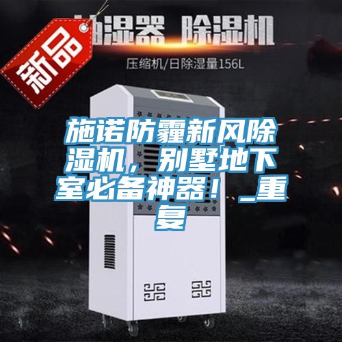 施諾防霾新風除濕機，別墅地下室必備神器！_重復