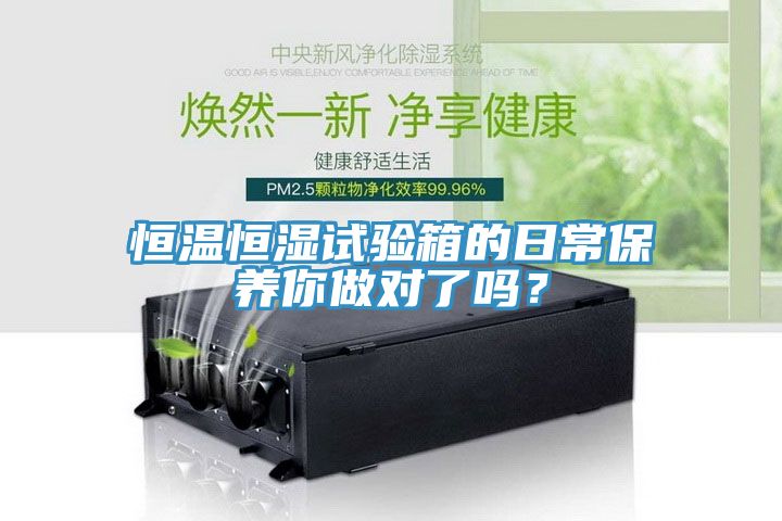 恒溫恒濕試驗箱的日常保養你做對了嗎？