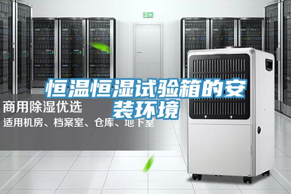 恒溫恒濕試驗箱的安裝環境