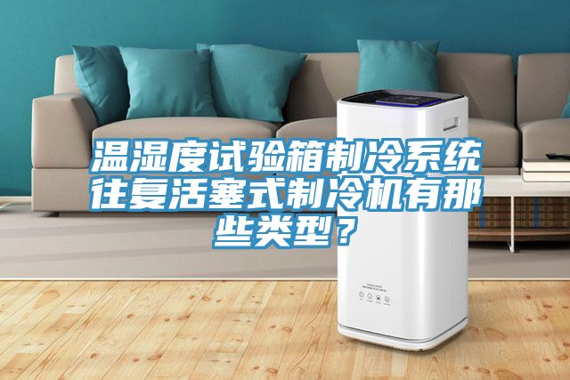 溫濕度試驗箱制冷系統往復活塞式制冷機有那些類型？