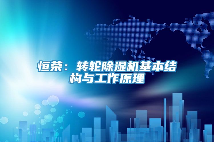恒榮：轉輪除濕機基本結構與工作原理