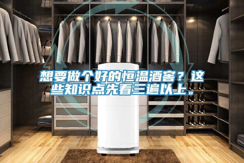 想要做個好的恒溫酒窖？這些知識點先看三遍以上。