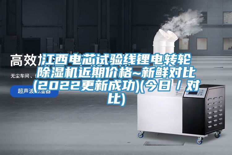 江西電芯試驗線鋰電轉輪除濕機近期價格~新鮮對比(2022更新成功)(今日／對比)