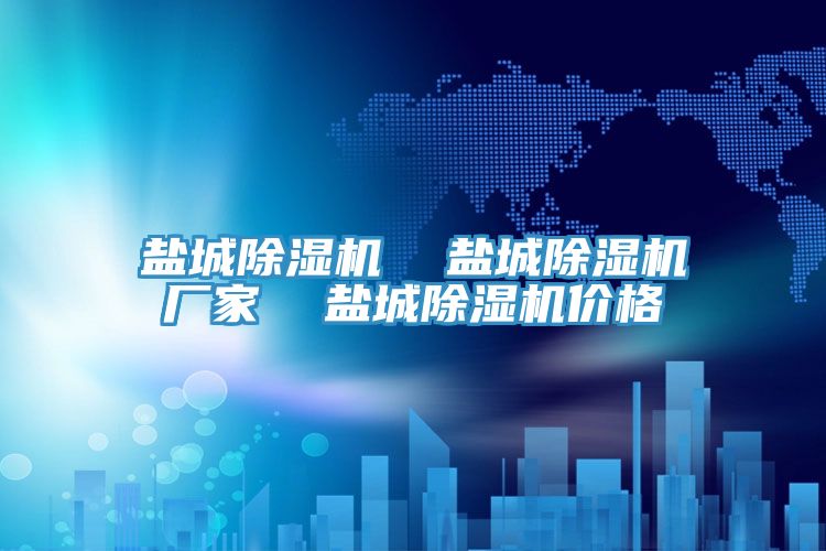 鹽城除濕機  鹽城除濕機廠家  鹽城除濕機價格