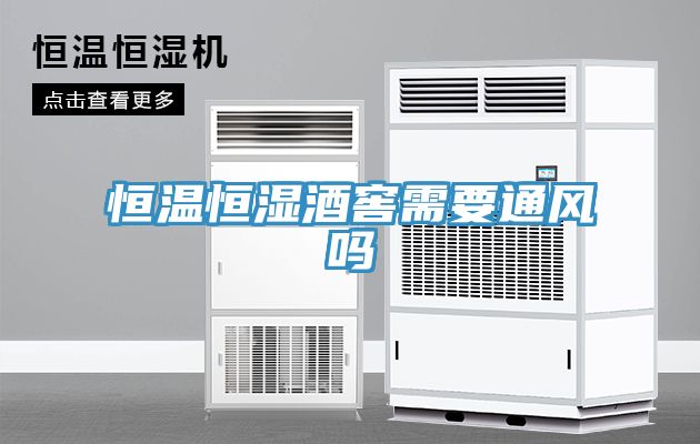 恒溫恒濕酒窖需要通風嗎