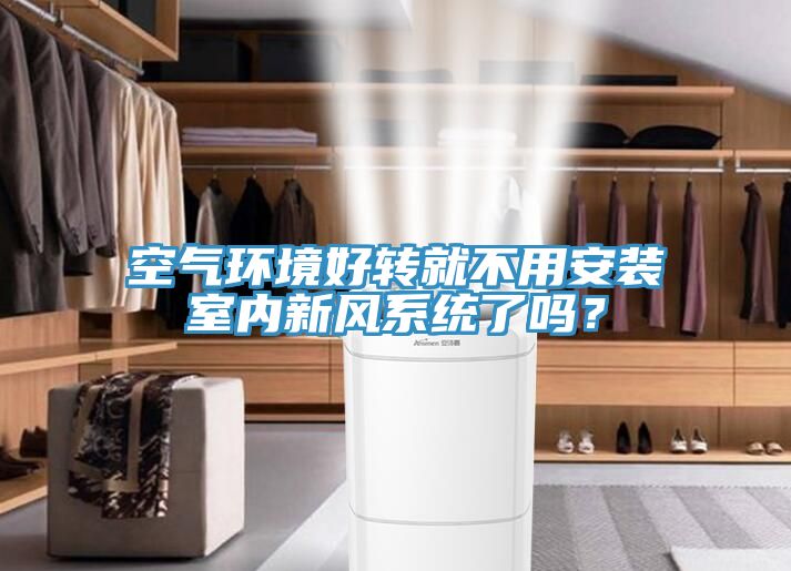 空氣環境好轉就不用安裝室內新風系統了嗎？
