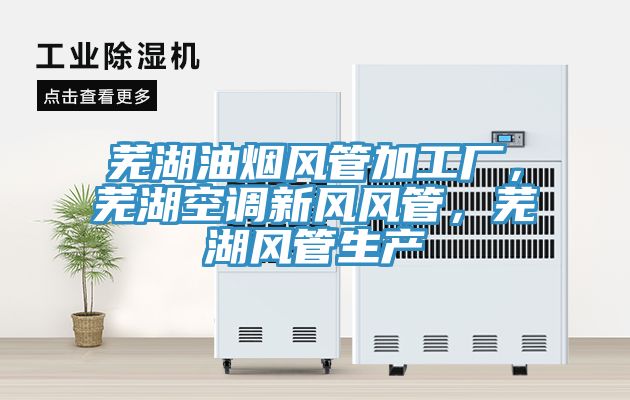 蕪湖油煙風管加工廠，蕪湖空調新風風管，蕪湖風管生產