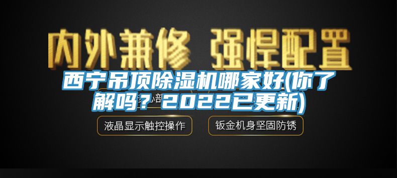 西寧吊頂除濕機哪家好(你了解嗎？2022已更新)