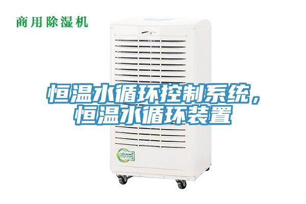 恒溫水循環控制系統，恒溫水循環裝置