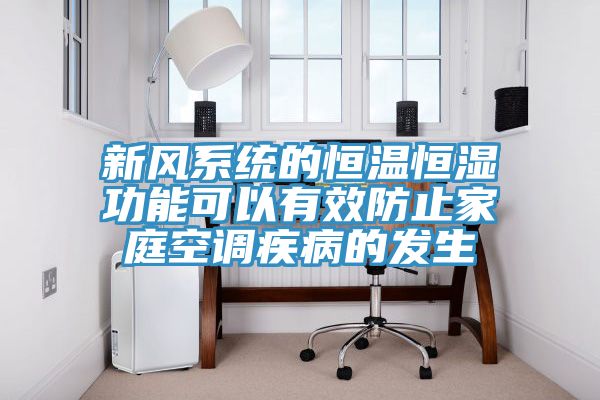 新風系統的恒溫恒濕功能可以有效防止家庭空調疾病的發生