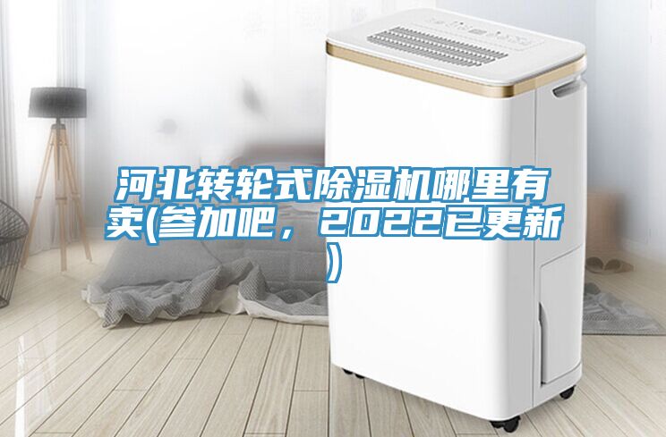 河北轉輪式除濕機哪里有賣(參加吧，2022已更新)