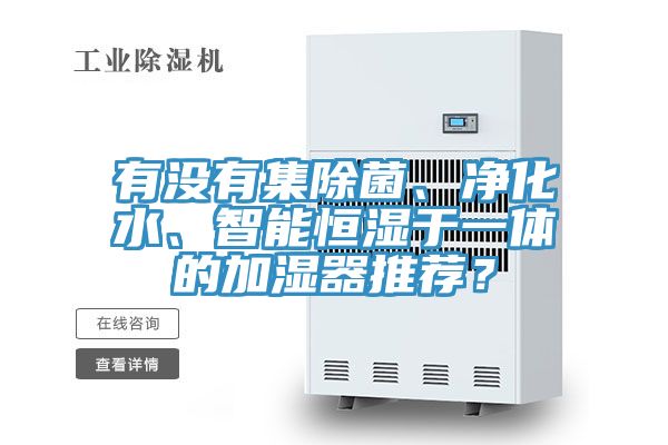 有沒有集除菌、凈化水、智能恒濕于一體的加濕器推薦？