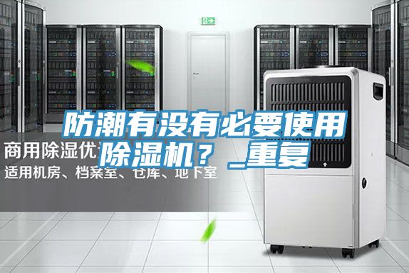 防潮有沒有必要使用除濕機？_重復