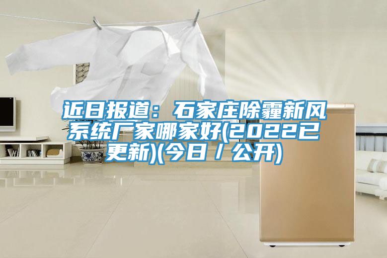 近日報道：石家莊除霾新風系統廠家哪家好(2022已更新)(今日／公開)