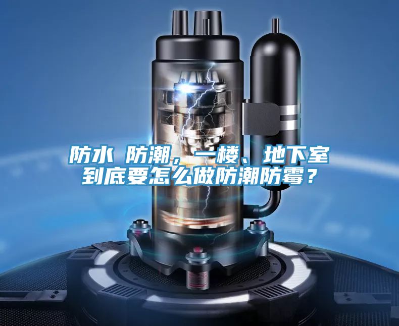 防水≠防潮，一樓、地下室到底要怎么做防潮防霉？