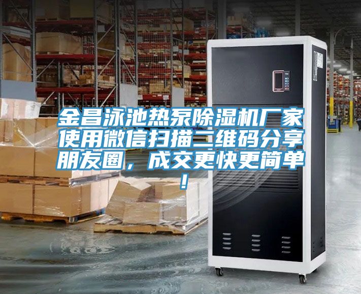 金昌泳池熱泵除濕機廠家使用微信掃描二維碼分享朋友圈，成交更快更簡單！