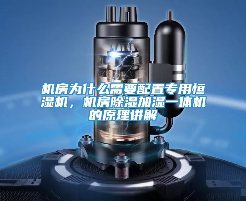 機房為什么需要配置專用恒濕機，機房除濕加濕一體機的原理講解