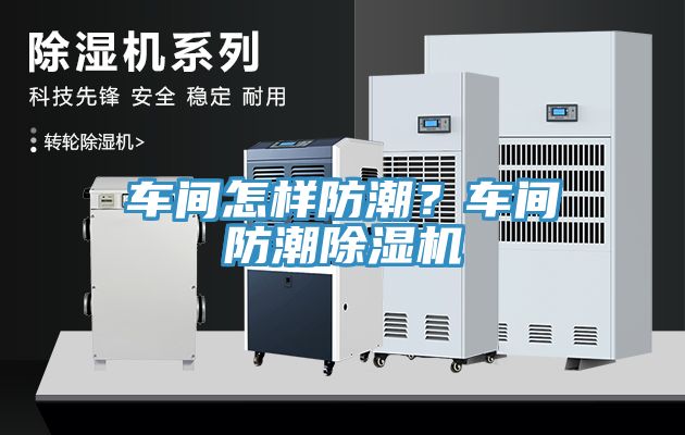 車間怎樣防潮？車間防潮除濕機