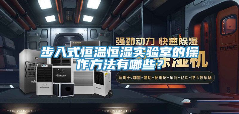 步入式恒溫恒濕實驗室的操作方法有哪些？