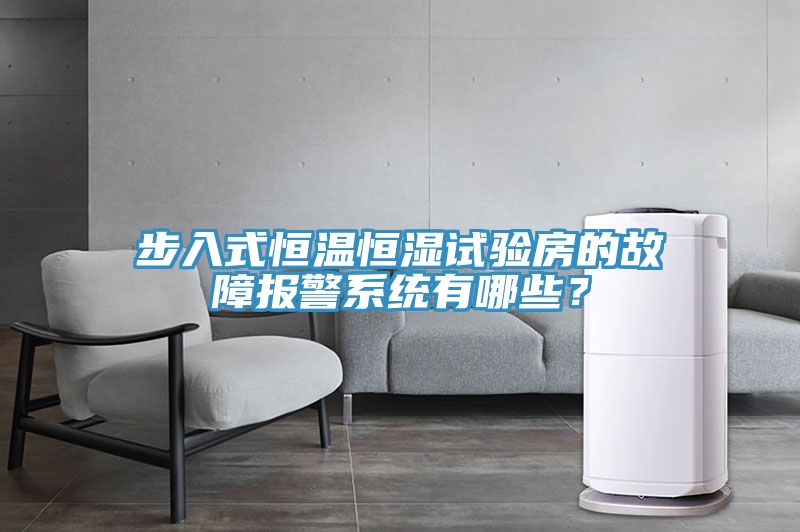 步入式恒溫恒濕試驗房的故障報警系統有哪些？