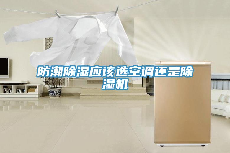 防潮除濕應該選空調還是除濕機