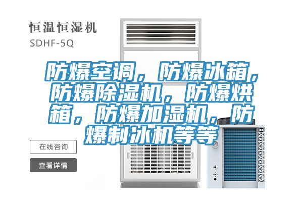 防爆空調，防爆冰箱，防爆除濕機，防爆烘箱，防爆加濕機，防爆制冰機等等