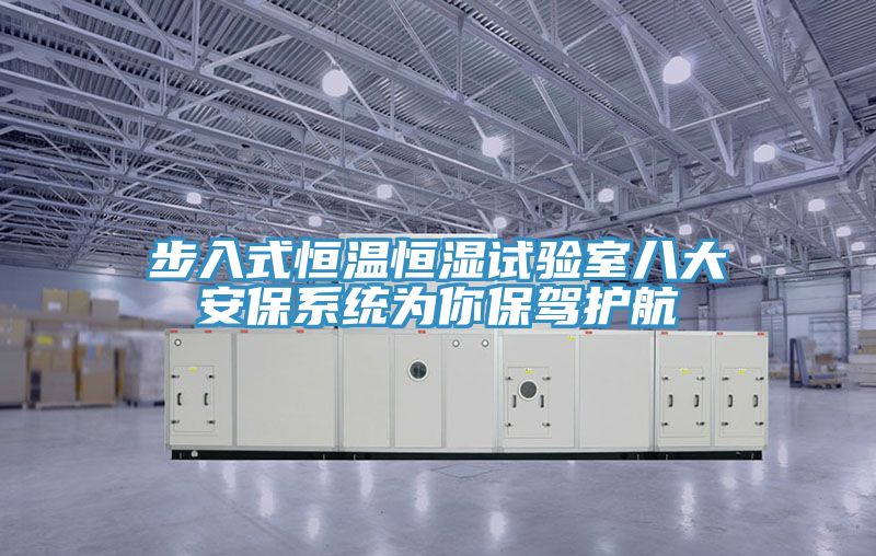 步入式恒溫恒濕試驗室八大安保系統為你保駕護航