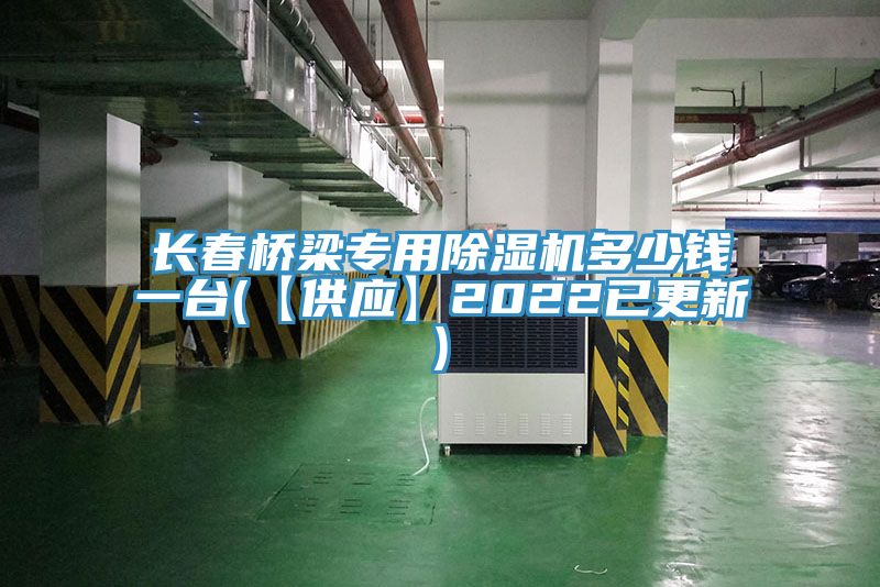 長春橋梁專用除濕機多少錢一臺(【供應】2022已更新)