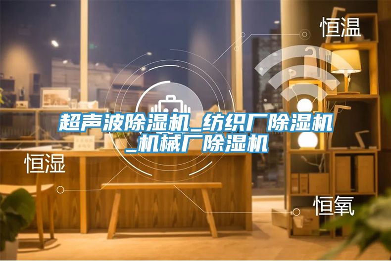 超聲波除濕機_紡織廠除濕機_機械廠除濕機
