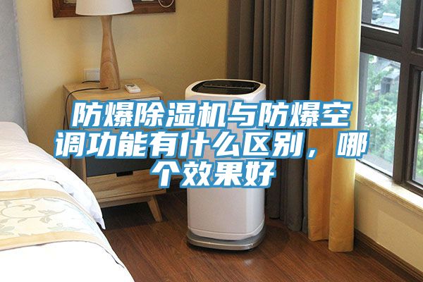 防爆除濕機與防爆空調功能有什么區別，哪個效果好