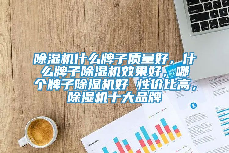 除濕機什么牌子質量好，什么牌子除濕機效果好，哪個牌子除濕機好 性價比高，除濕機十大品牌