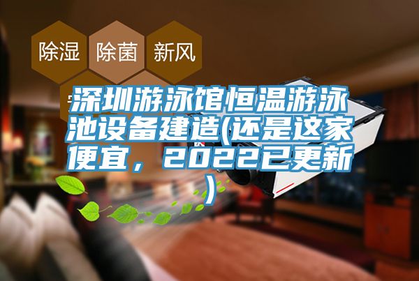 深圳游泳館恒溫游泳池設備建造(還是這家便宜，2022已更新)
