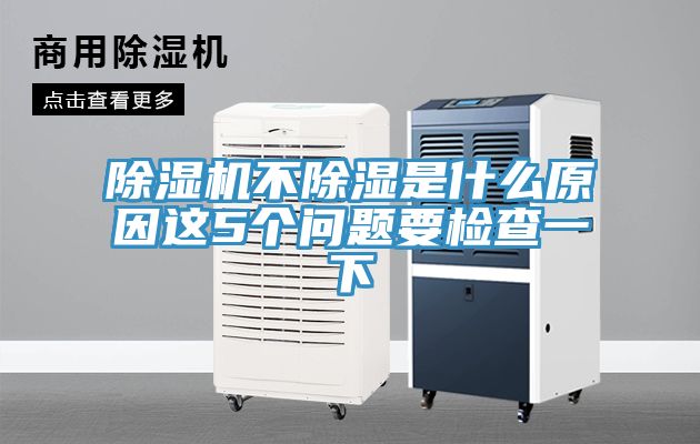 除濕機不除濕是什么原因這5個問題要檢查一下