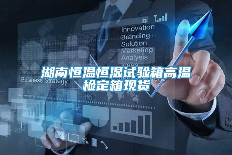 湖南恒溫恒濕試驗箱高溫檢定箱現貨