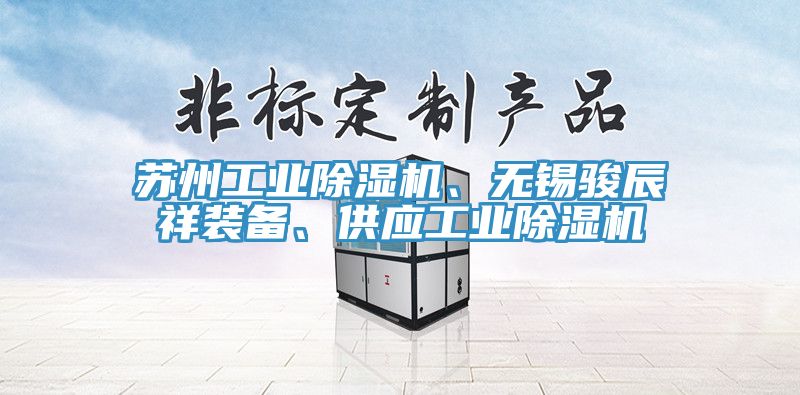 蘇州工業除濕機、無錫駿辰祥裝備、供應工業除濕機