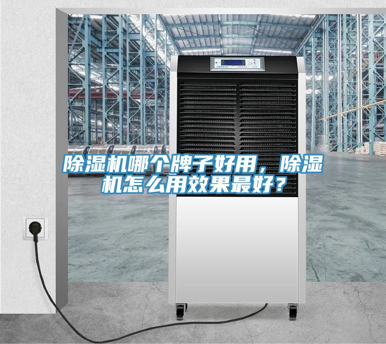 除濕機哪個牌子好用，除濕機怎么用效果最好？