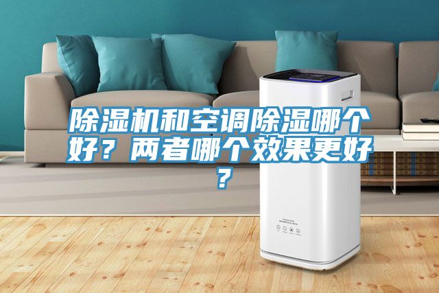 除濕機和空調除濕哪個好？兩者哪個效果更好？