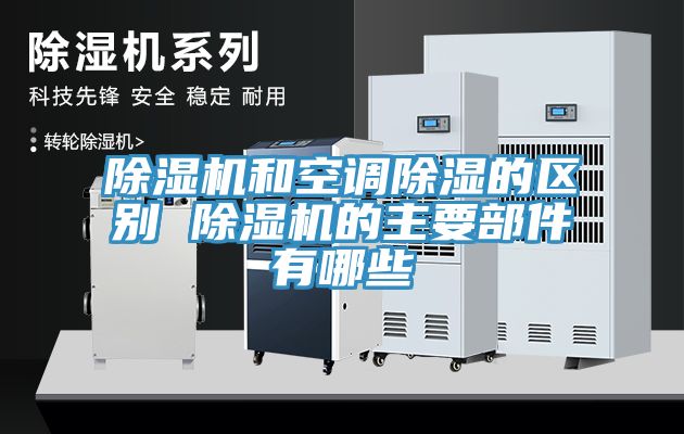 除濕機和空調除濕的區別 除濕機的主要部件有哪些