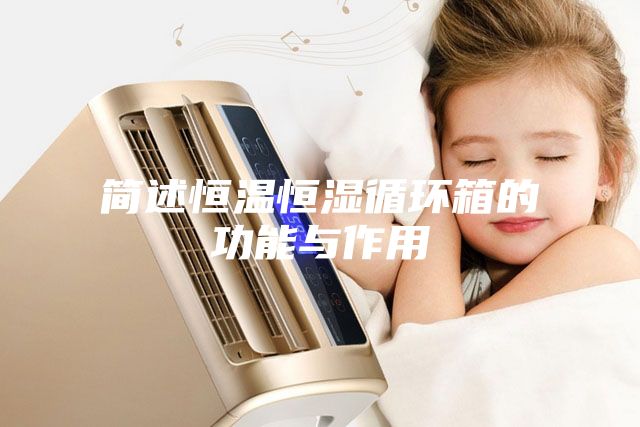 簡述恒溫恒濕循環箱的功能與作用