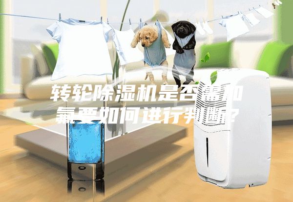 轉輪除濕機是否需加氟要如何進行判斷？