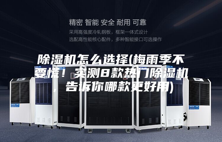 除濕機怎么選擇(梅雨季不要慌！實測8款熱門除濕機，告訴你哪款更好用)