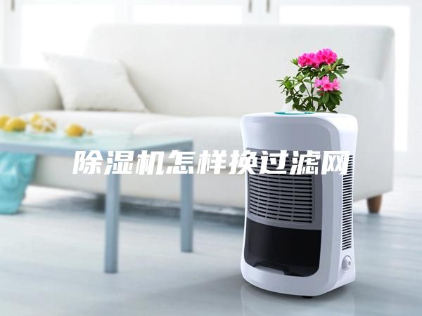 除濕機怎樣換過濾網