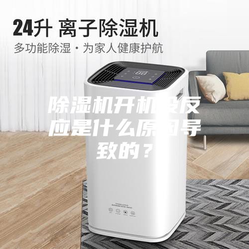 除濕機開機沒反應是什么原因導致的？