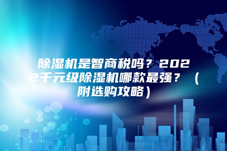 除濕機是智商稅嗎？2022千元級除濕機哪款最強？（附選購攻略）