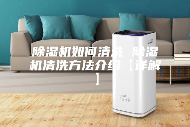 除濕機如何清洗 除濕機清洗方法介紹【詳解】